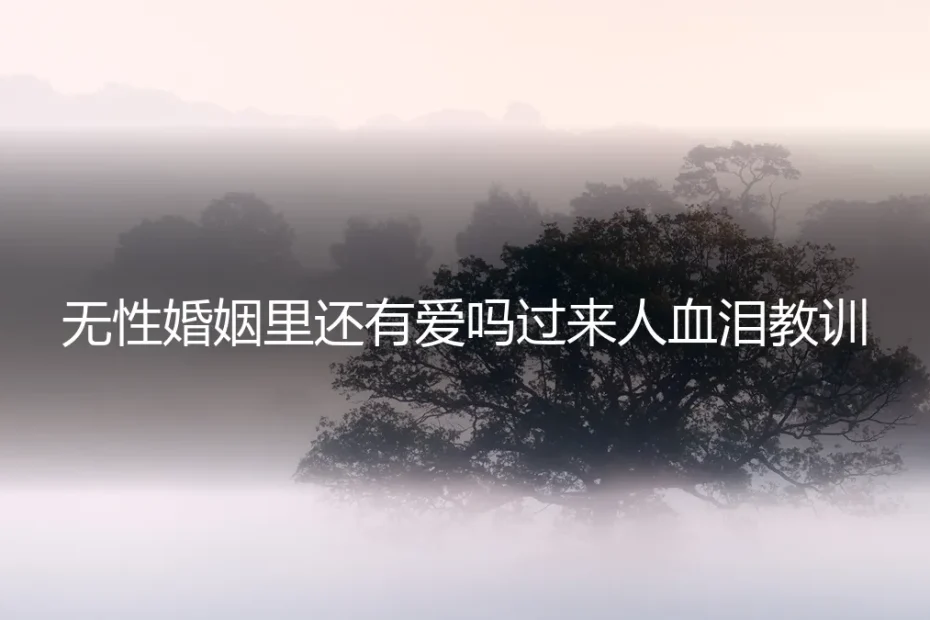 无性婚姻里还有爱吗？一位过来人的自白与重生