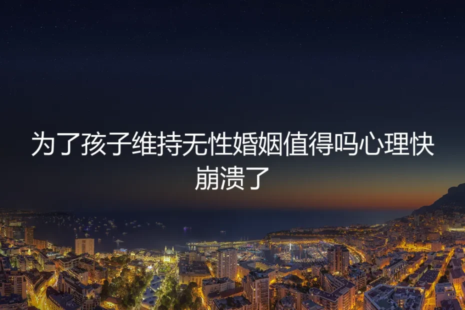 为了孩子维持无性婚姻，值得吗？当心理濒临崩溃时的清醒审视