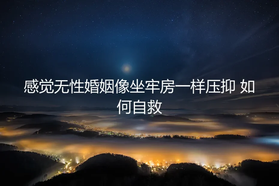 无性婚姻的牢笼感：从窒息到和解，我的自救之路