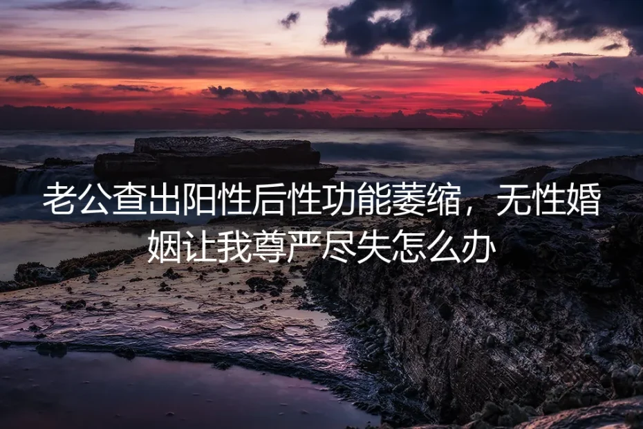 伴侣性功能衰退后的无性婚姻：尊严危机与理性应对