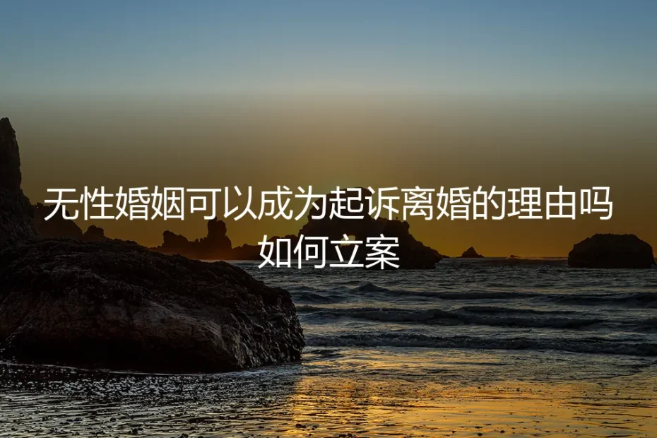 无性婚姻能否起诉离婚？如何立案？资深咨询师深度剖析