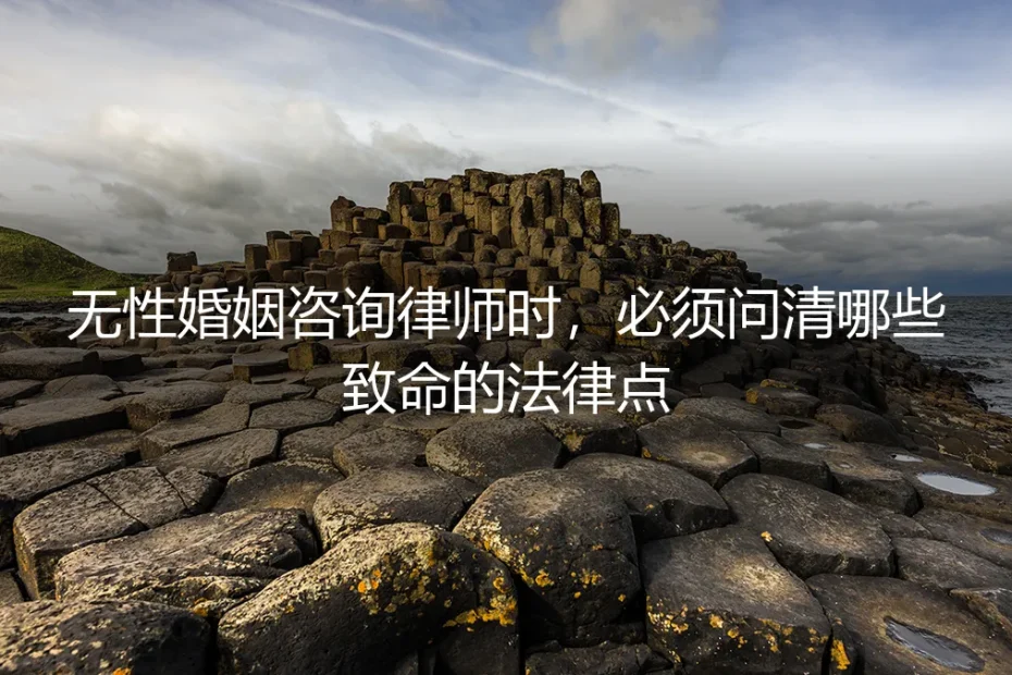 无性婚姻咨询律师时,必须问清的5个致命法律点 | 保姆级避坑指南