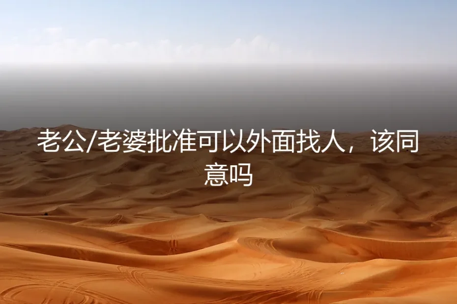 伴侣允许“外面找人”,是婚姻的出路还是陷阱?一份深度风险剖析