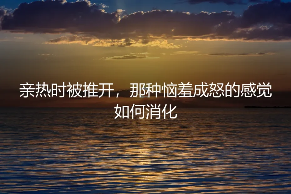 当亲密被推开:一次触碰背后的十年沉默