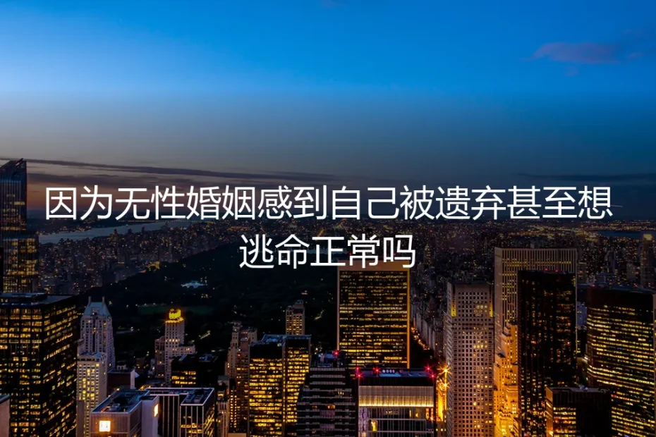 无性婚姻中感到被遗弃与逃离冲动:是正常反应还是危险信号?