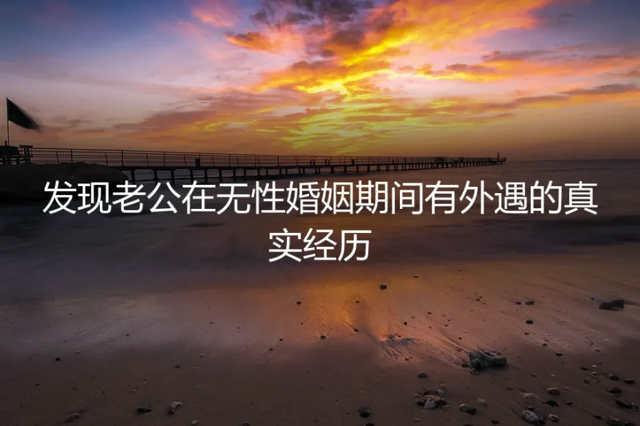 无性婚姻中的背叛:当发现伴侣在长期无性期间有了外遇