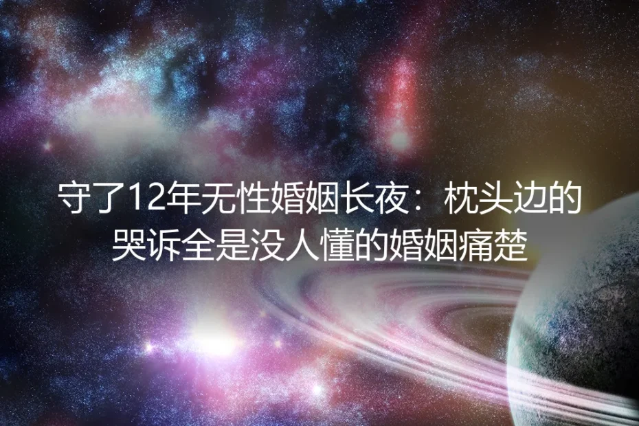 守了12年无性婚姻长夜:枕头边的哭诉全是没人懂的婚姻痛楚