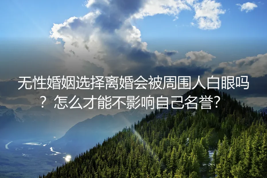 无性婚姻离婚怕被白眼、损名誉?这4个真相你必须提前知道
