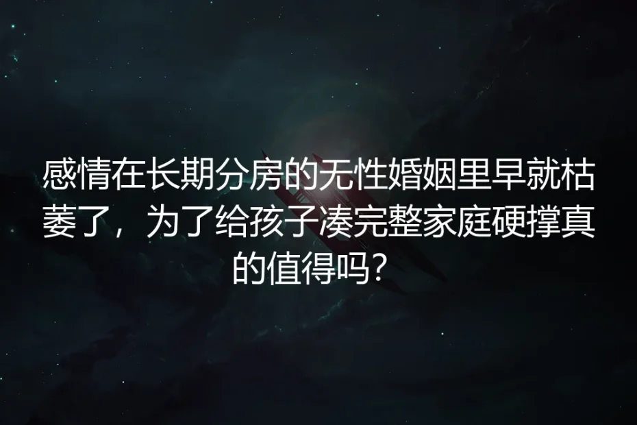长期分房无性婚姻FAQ:为了孩子凑完整家庭到底值不值