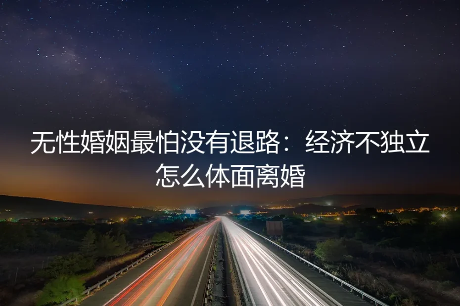 无性婚姻最怕没有退路：经济不独立怎么体面离婚