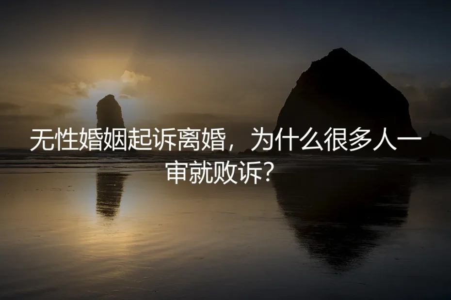 无性婚姻起诉离婚，为什么很多人一审就败诉？