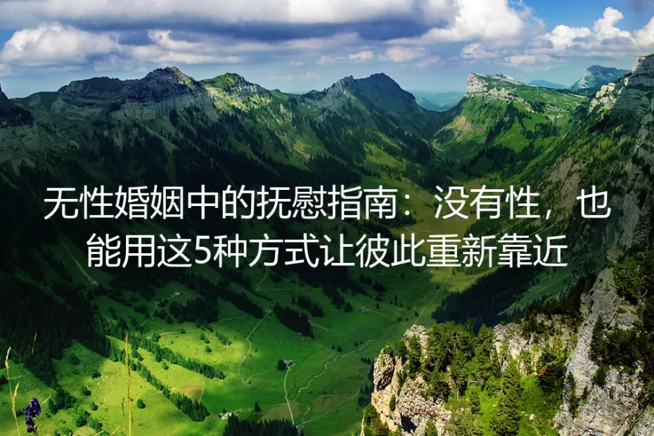 无性婚姻中的抚慰指南:没有性,也能用这5种方式让彼此重新靠近