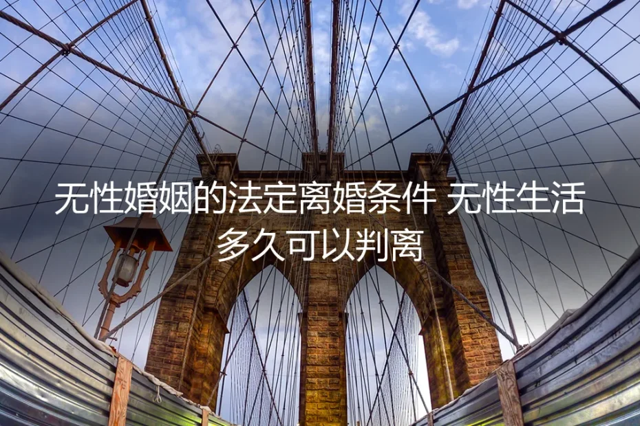 无性婚姻的法定离婚条件与实操避坑指南：无性生活多久可以判离