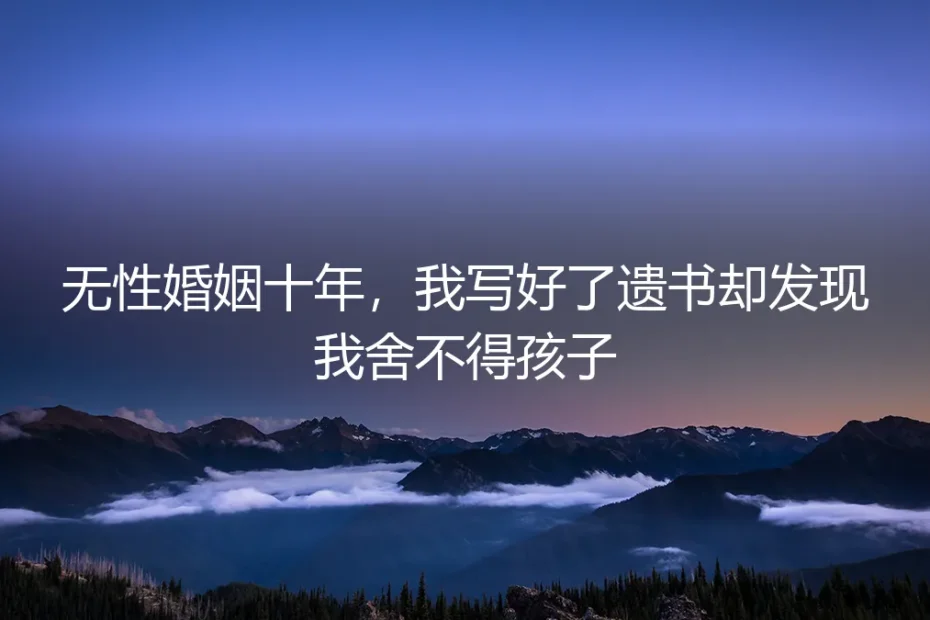无性婚姻十年,我写好了遗书却发现我舍不得孩子
