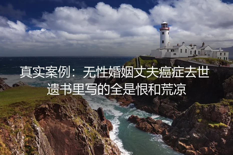 真实案例:无性婚姻丈夫癌症去世,遗书里写的全是恨和荒凉