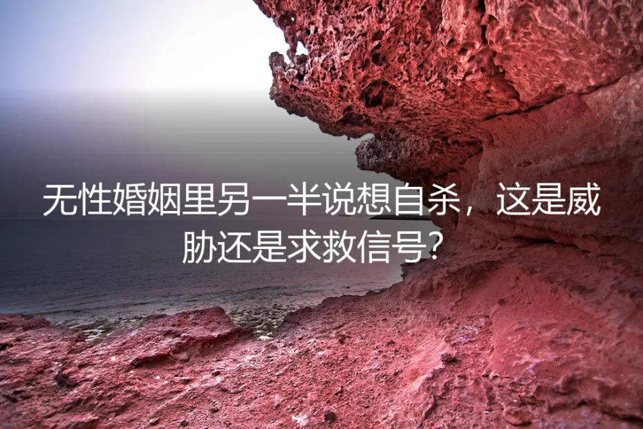 无性婚姻中另一半说“想自杀”:是威胁还是求救信号?