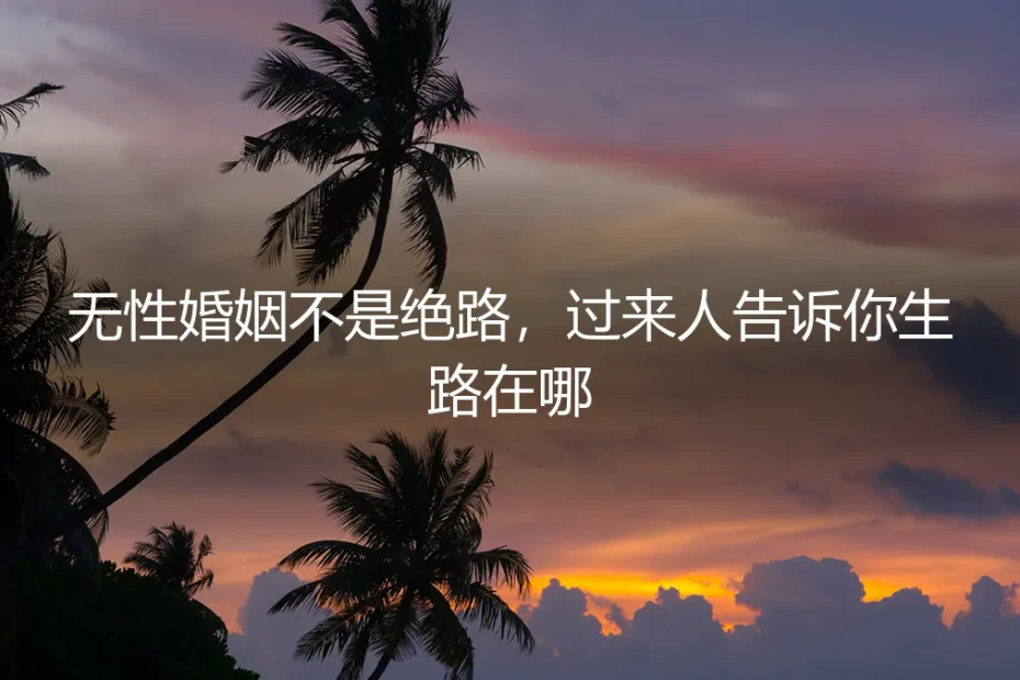 无性婚姻不是绝路,过来人告诉你生路在哪