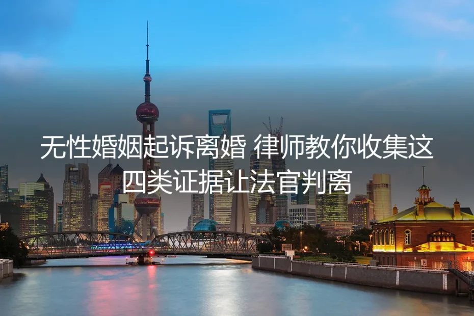 无性婚姻起诉离婚,律师教你收集这四类证据让法官判离