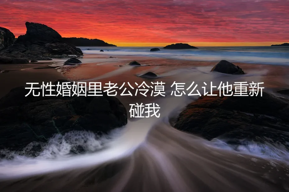 无性婚姻自救指南：如何用契约与边界打破老公的冷漠
