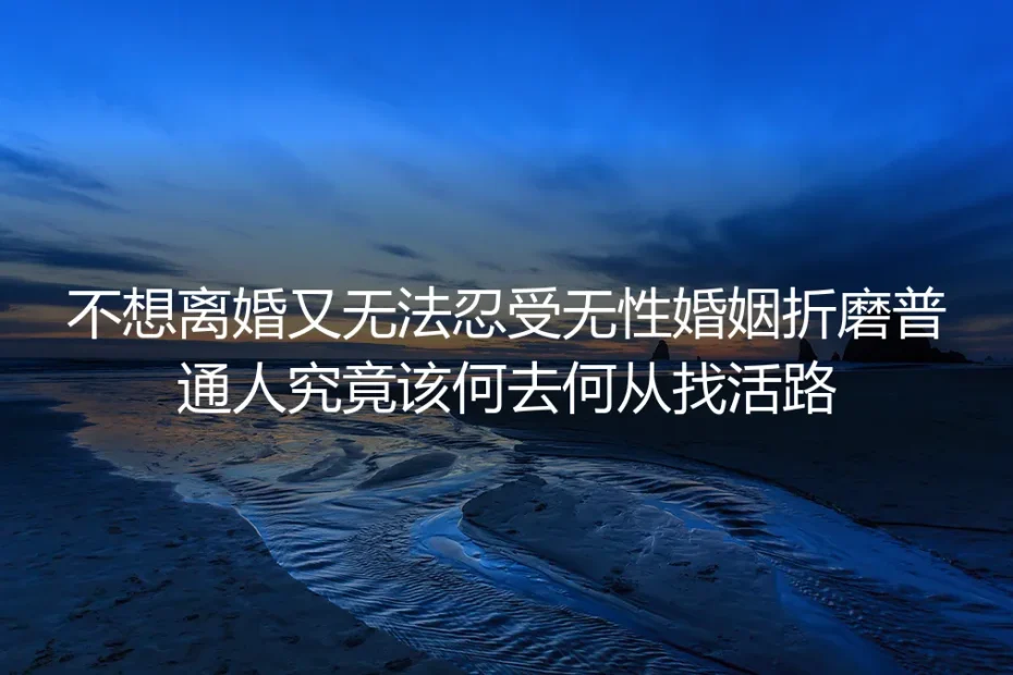 不想离婚又难忍无性：陷入撕裂的普通人究竟该何去何从？